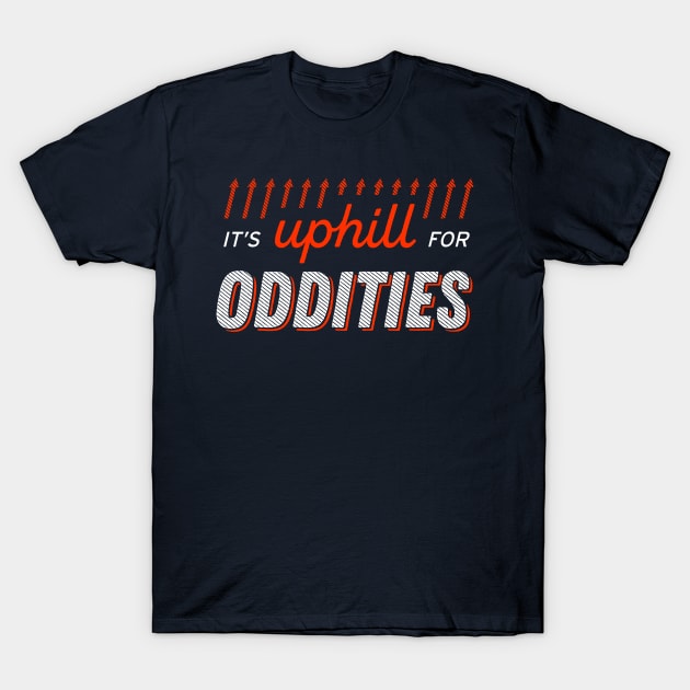 It's uphill for oddities T-Shirt by lowercasev